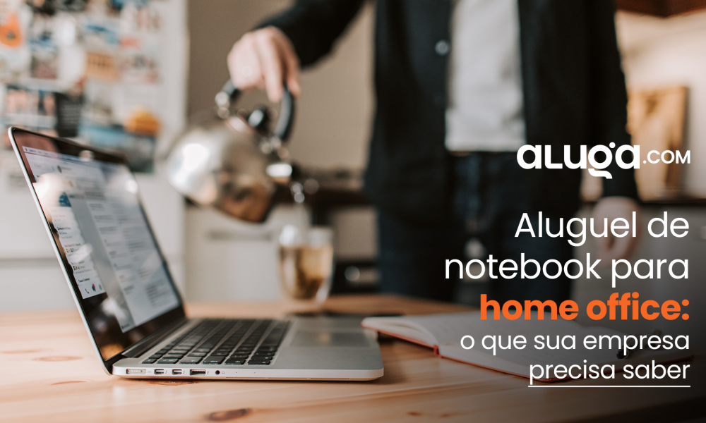 Aluguel de notebook para home office: como funciona e o que avaliar antes de contratar