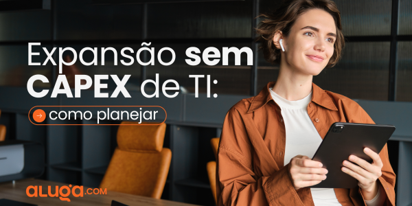 Expansão sem CAPEX de TI: como planejar