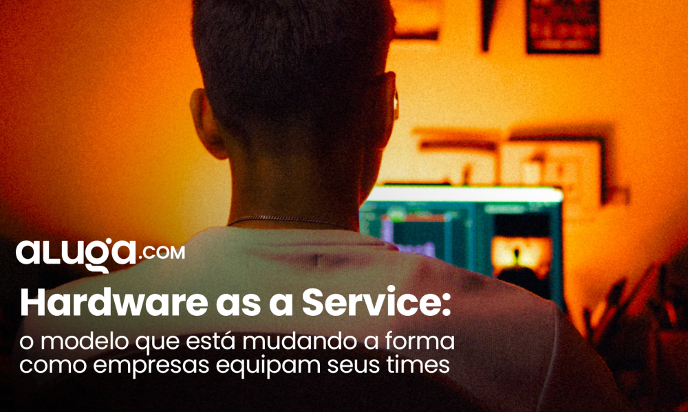 Hardware as a Service: o que é e por que cresce no Brasil
