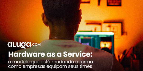 Hardware as a Service: o que é e por que cresce no Brasil