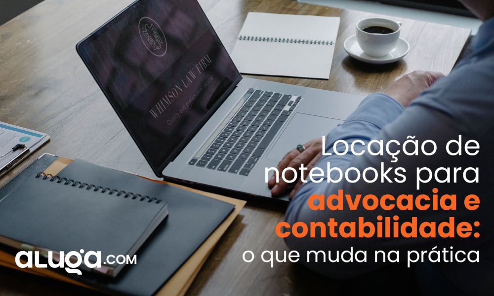 Locação de notebooks para advocacia e contabilidade: o que muda na prática