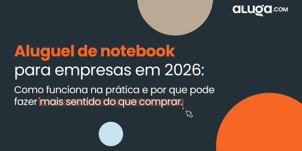 Aluguel de notebook para empresas em 2026: como funciona e por que vale a pena
