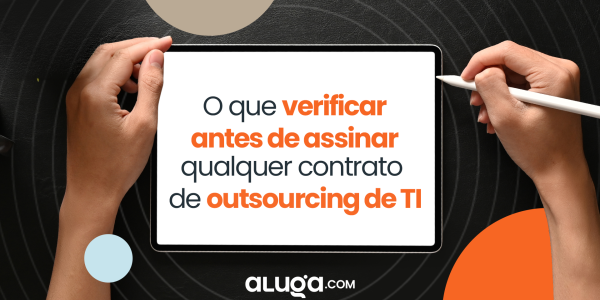 O que verificar antes de assinar qualquer contrato de outsourcing de TI